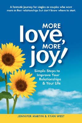 More Love, More Joy! Simple Steps to Improve Your Relationships & Your Life by Ryan West, Jennifer Martin