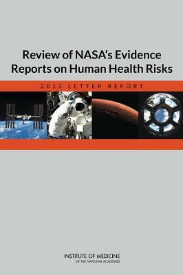 Review of Nasa's Evidence Reports on Human Health Risks: 2013 Letter Report by Institute of Medicine, Board on Health Sciences Policy, Committee to Review NASA's Evidence Repo