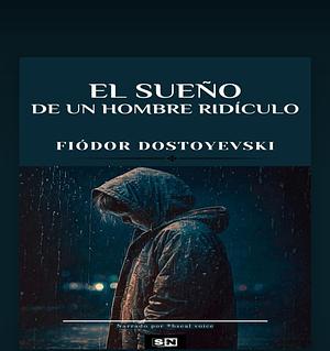 El sueño de un hombre ridículo by Fyodor Dostoevsky, Fyodor Dostoevsky