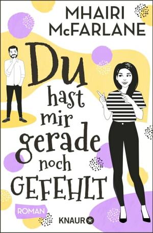 Du hast mir gerade noch gefehlt by Mhairi McFarlane