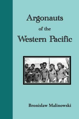 Argonauts of the Western Pacific. an Account of Native Enterprise and Adventure in the Archipelagoes of Melanesian New Guinea by Bronislaw Malinowski
