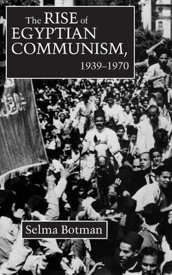 Rise of Egyptian Communism, 1939-1970 by Selma Botman