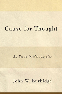 Cause for Thought: An Essay in Metaphysics by John W. Burbidge