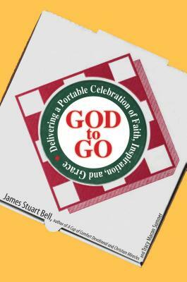 God to Go: Delivering a Portable Celebration of Faith, Inspiration, and Grace by James Bell, Tracy M. Sumner