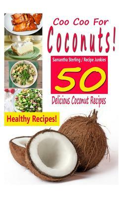 Coo Coo For Coconuts - 50 Delicious Coconut Recipes by Samantha Sterling, Recipe Junkies