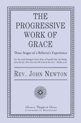The Progressive Work of Grace: Three Stages of a Believer's Experience by John Newton