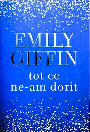 Tot ce ne-am dorit by Emily Giffin