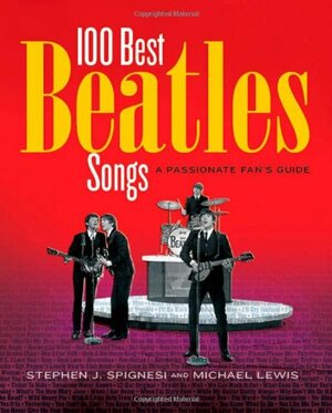 100 Best Beatles Songs: An informed Fan's Guide by Stephen J. Spignesi