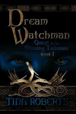 Dream Watchman: Quest for the Missing Tailsman Book I by Tina Roberts