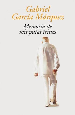 Memoria De Mis Putas Tristes by Gabriel García Márquez, Gabriel García Márquez
