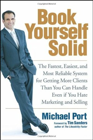 Book Yourself Solid: The Fastest, Easiest, and Most Reliable System for Getting More Clients Than You Can Handle Even If You Hate Marketing and Selling by Michael Port