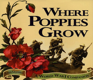 Where Poppies Grow: A World War I Companion by Linda Granfield