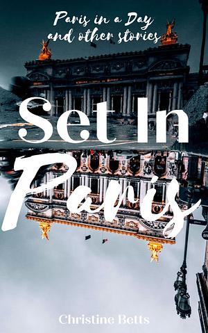 Set in Paris: Paris in a Day and Other Stories by Christine Betts