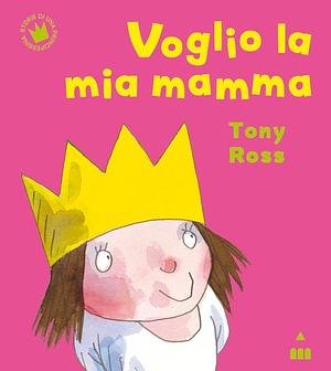 Voglio la mia mamma by Tony Ross