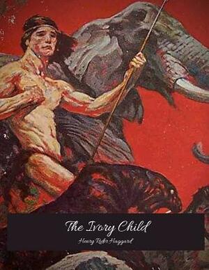 The Ivory Child: The Evergreen Story by H. Rider Haggard