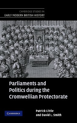 Parliaments and Politics During the Cromwellian Protectorate by David L. Smith, Patrick Little