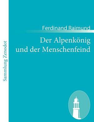 Der Alpenkönig und der Menschenfeind: Romantisch-komisches Original-Zauberspiel in zwei Aufzügen by Ferdinand Raimund
