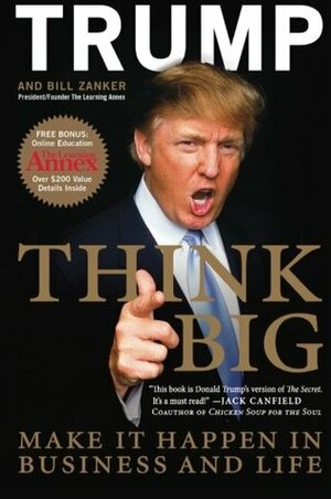 Think Big: Make It Happen in Business and Life by Donald J. Trump, Bill Zanker