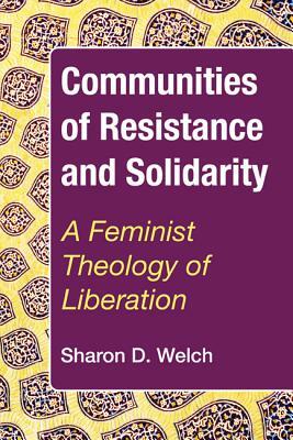 Communities of Resistance and Solidarity by Sharon D. Welch