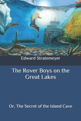 The Rover Boys on the Great Lakes: Or, The Secret of the Island Cave by Edward Stratemeyer