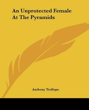 An Unprotected Female At The Pyramids by Anthony Trollope