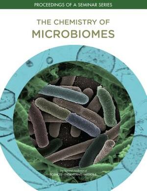 The Chemistry of Microbiomes: Proceedings of a Seminar Series by Division on Earth and Life Studies, Board on Chemical Sciences and Technolog, National Academies of Sciences Engineeri