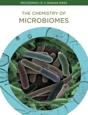 The Chemistry of Microbiomes: Proceedings of a Seminar Series by Division on Earth and Life Studies, National Academies of Sciences Engineeri, Board on Chemical Sciences and Technolog