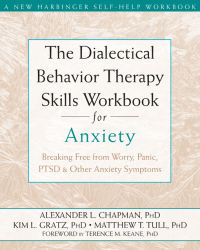 The Dialectical Behavior Therapy Skills Workbook for Anxiety: Breaking Free from Worry, Panic, Ptsd, and Other Anxiety Symptoms by Matthew Tull, Alexander L. Chapman, Kim L Gratz