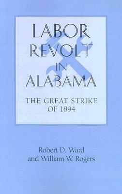 Labor Revolt in Alabama: The Great Strike of 1894 by William Warren Rogers, Robert David Ward