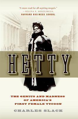 Hetty: The Genius and Madness of America's First Female Tycoon by Charles Slack