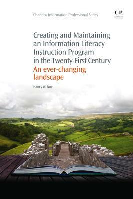 Creating and Maintaining an Information Literacy Instruction Program in the Twenty-First Century: An Ever-Changing Landscape by Nancy Noe