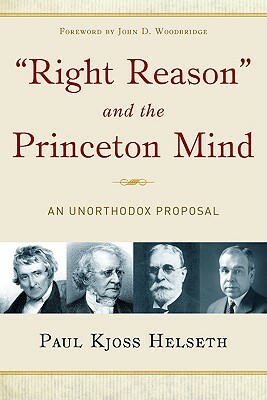 Right Reason and the Princeton Mind: An Unorthodox Proposal by Paul Kjoss Helseth