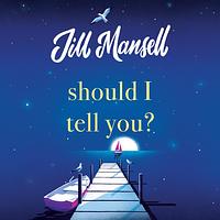 Should I Tell You? by Jill Mansell