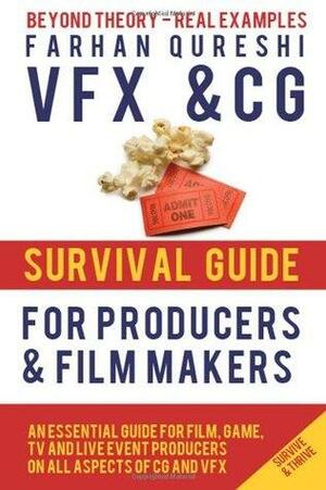 VFX and CG Survival Guide for Producers and Filmmakers: 1 by Farhan Qureshi