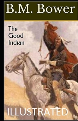 The Good Indian Illustrated by B. M. Bower