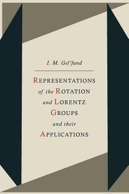 Representations of the Rotation and Lorentz Groups and Their Applications by R. a. Minlos, I. M. Gelfand