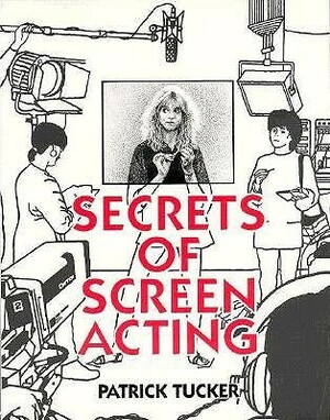 Secrets Of Screen Acting by Patrick Tucker