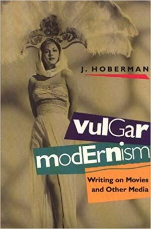 Vulgar Modernism: Writing On Movies And Other Media by J. Hoberman