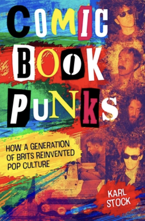 Comic Book Punks: How a Generation of Brits Reinvented Pop Culture by Karl Stock