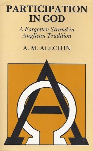 Participation in God: A Forgotten Strand in Anglican Tradition by A.M. Allchin