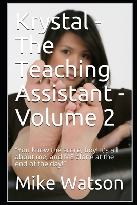 Krystal - The Teaching Assistant - Volume 2: "You know the score, boy! It's all about me, and ME alone at the end of the day!" by Mike Watson