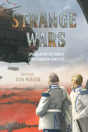 Strange Wars: Speculative Fiction of Coalitions in Conflict by S.J. Klapecki, Dave D'Alessio, Edmund Schluessel, Eva Schultz, Sandy Parsons, Charles Robertson Jr., M.O. Pirson, Stewart C. Baker, F. C. Stanley, Neil James Hudson, Don Miasek, D.K. Latta, David McGillveray, Matt McHugh, James Wood, Phil Temples, Matthew Bailey, David F. Shultz, Antony Paschos, Mike Adamson, Rebekah Postupak, John A. Frochio, Liam Hogan, William J. Broom, Karl Dandenell, N. C. Krueger, Gordon Cashwell, John E. DeLaughter