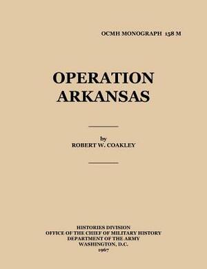 Operation Arkansas by Office of the Chief Military History, Robert Coakley, United States Army
