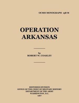 Operation Arkansas by Office of the Chief Military History, Robert Coakley, United States Army