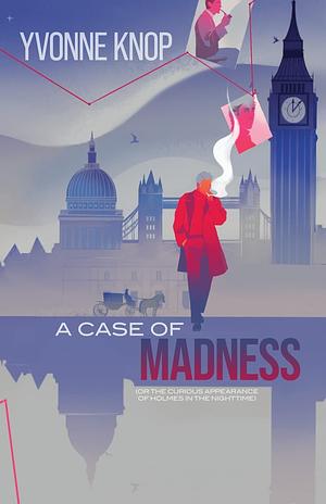 A Case of Madness or The Curious Appearance of Holmes in the Nighttime by Yvonne Knop, Yvonne Knop