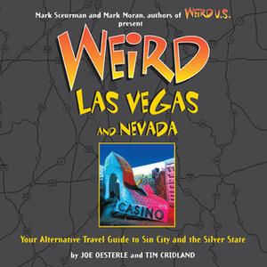 Weird Las Vegas and Nevada: Your Alternative Travel Guide to Sin City and the Silver State by Tim Cridland, Mark Sceurman, Mark Moran, Joe Oesterle