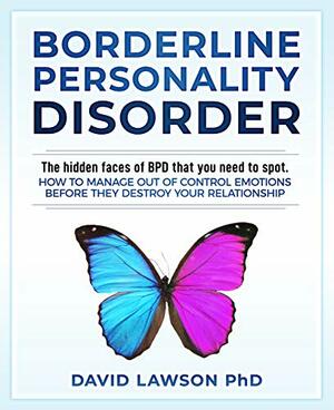 Borderline Personality Disorder: The hidden faces of BPD that you need to spot. How to manage out of control emotions before they destroy your relationship by David Lawson