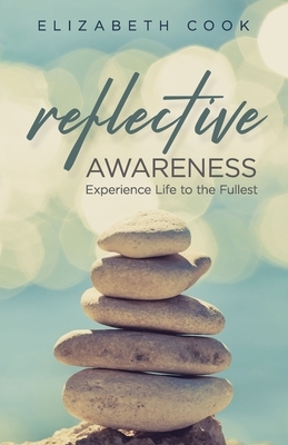 Reflective Awareness: Experience Life to the Fullest by Elizabeth Cook