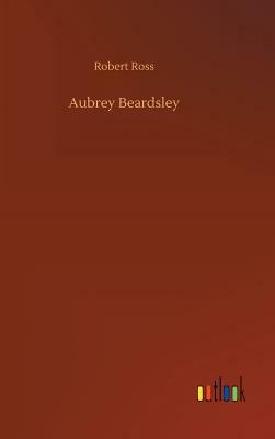 Aubrey Beardsley by Robert Ross