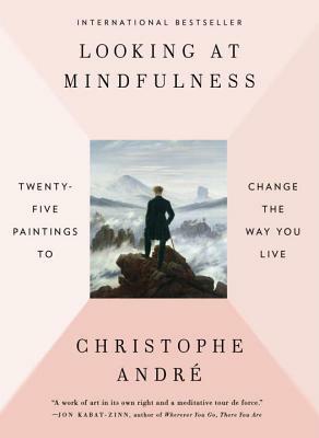 Looking at Mindfulness: Twenty-Five Paintings to Change the Way You Live by Christophe André